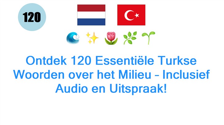 Ontdek 120 Essentiële Turkse Woorden over het Milieu – Inclusief Audio en Uitspraak!